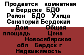 Продается 2-комнатная в Бердске, БДО 40 › Район ­ БДО › Улица ­ Санаторий Бердский › Дом ­ 40 › Общая площадь ­ 70 › Цена ­ 4 050 000 - Новосибирская обл., Бердск г. Недвижимость » Квартиры продажа   . Новосибирская обл.